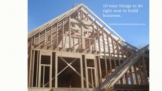 10 easy things to do
right now to build
business.
Getinfrontcommunications.com
 
