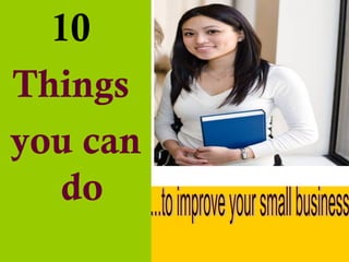 10
Things
you can
do
 