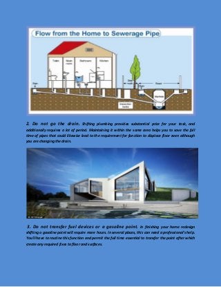 2. Do not go the drain. Shifting plumbing provides substantial price for your task, and additionally requires a lot of period. Maintaining it within the same area helps you to save the full time of pipes that could likewise lead to the requirement for function to displace floor even although you are changing the drain. 
3. Do not transfer fuel devices or a gasoline point. In finishing your home redesign shifting a gasoline point will require more hours. In several places, this can need a professional's help. You'll have to routine this function and permit the full time essential to transfer the point after which create any required fixes to floor and surfaces.  