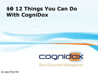 10 12 Things You Can Do
With CogniDox
VI-401753-TM
 
