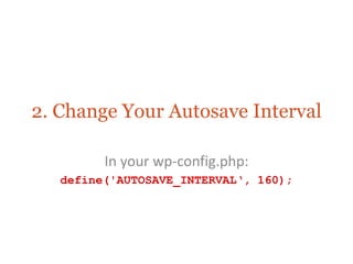 2. Change Your Autosave Interval

         In your wp-config.php:
   define('AUTOSAVE_INTERVAL‘, 160);
 