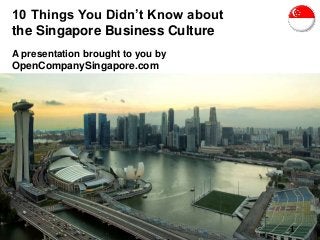 10 Things You Didn’t Know about
the Singapore Business Culture
A presentation brought to you by
OpenCompanySingapore.com
1
 