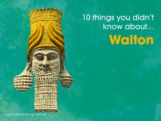 www.colstonhall.org/classical
10 things you didn’t
know about…
Walton
 