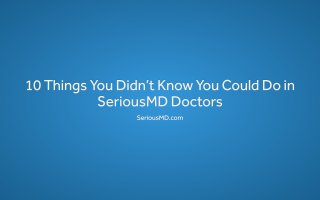 10 things you didn’t know you could do in SeriousMD Doctors