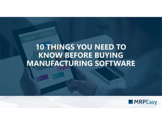10 THINGS YOU NEED TO
KNOW BEFORE BUYING
MANUFACTURING SOFTWARE
 