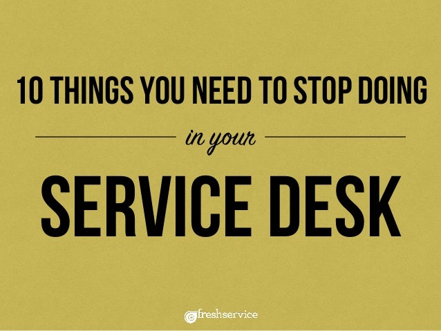 10 Things You Need To Stop Doing In Your Everyday 10 things you need to stop doing in your it service desk 10 Things You Need To Stop Doing In Your Everyday 10 things you need to stop doing in your it service desk