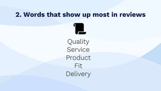 2. Words that show up most in reviews
Quality
Service
Product
Fit
Delivery
📜
 