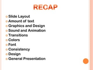  SlideLayout
 Amount of text
 Graphics and Design
 Sound and Animation
 Transitions
 Colors
 Font
 Consistency
 Design
 General Presentation
 