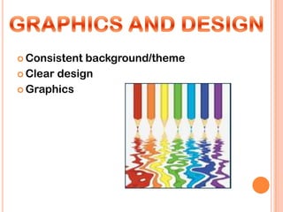  Consistent background/theme
 Clear design

 Graphics
 