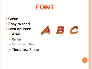  Clear

 Easy  to read
 Best options:

   Arial
   Calibri
   Courier New
     Times New Roman
 
