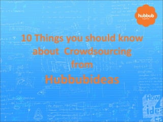 10 Things you should know about  Crowdsourcing from Hubbubideas 