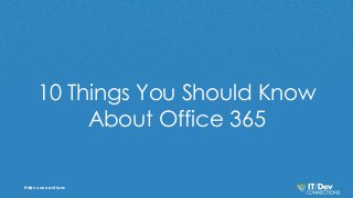10 Things You Should Know 
About Office 365 
#devconnections 
 