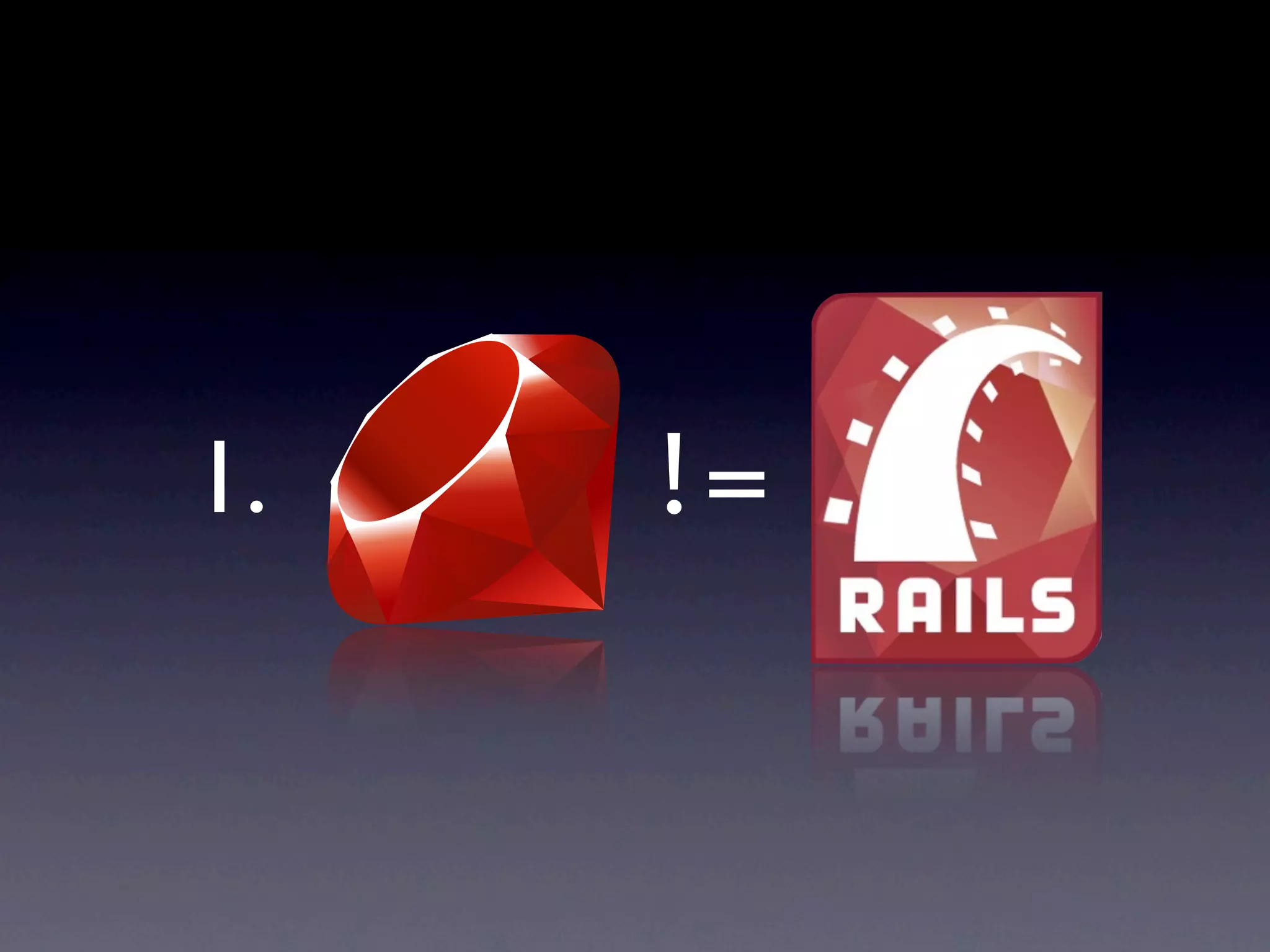 1. Ruby != Rails
 