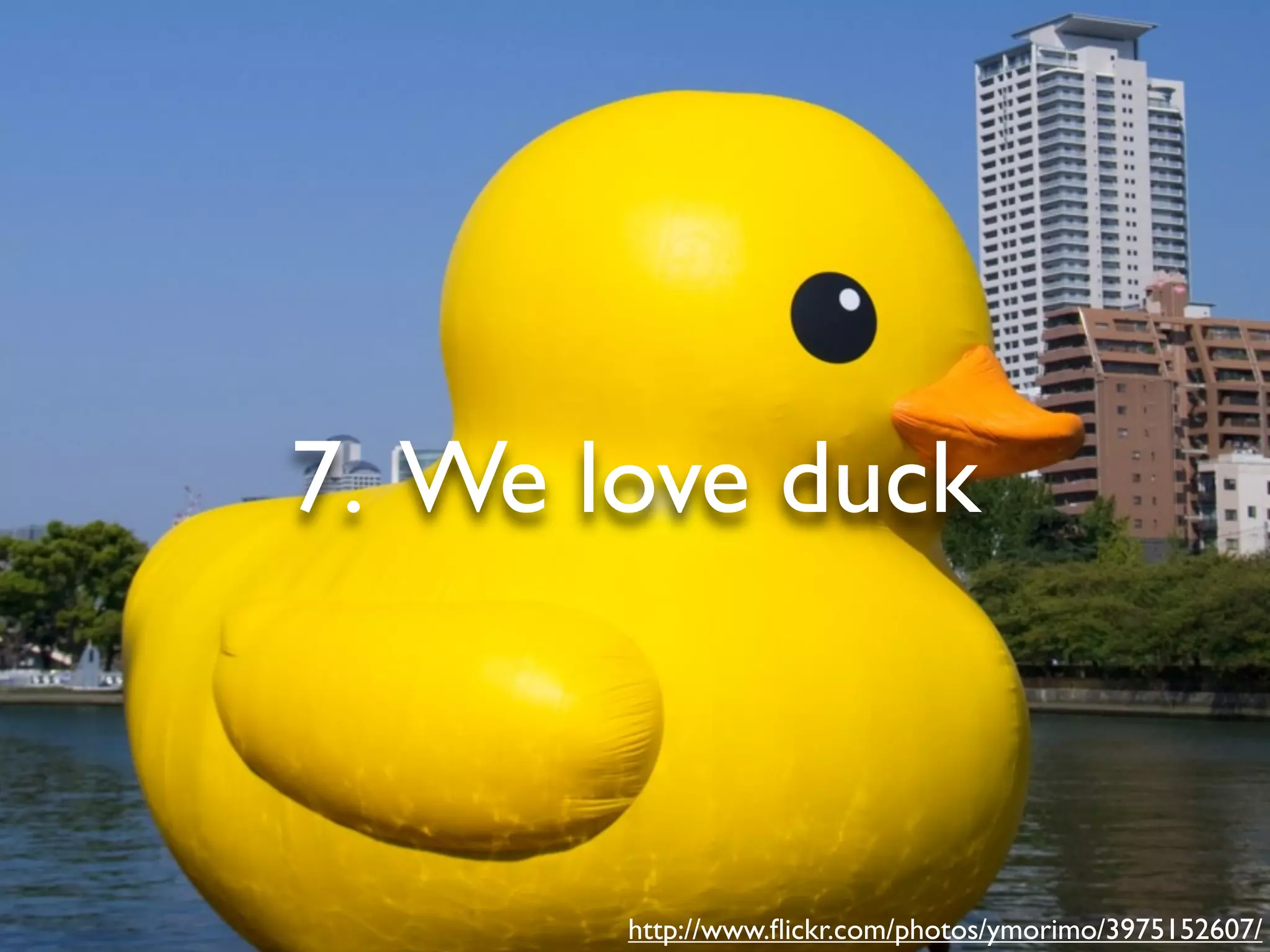 7. We love duck
http://www.ﬂickr.com/photos/ymorimo/3975152607/
 