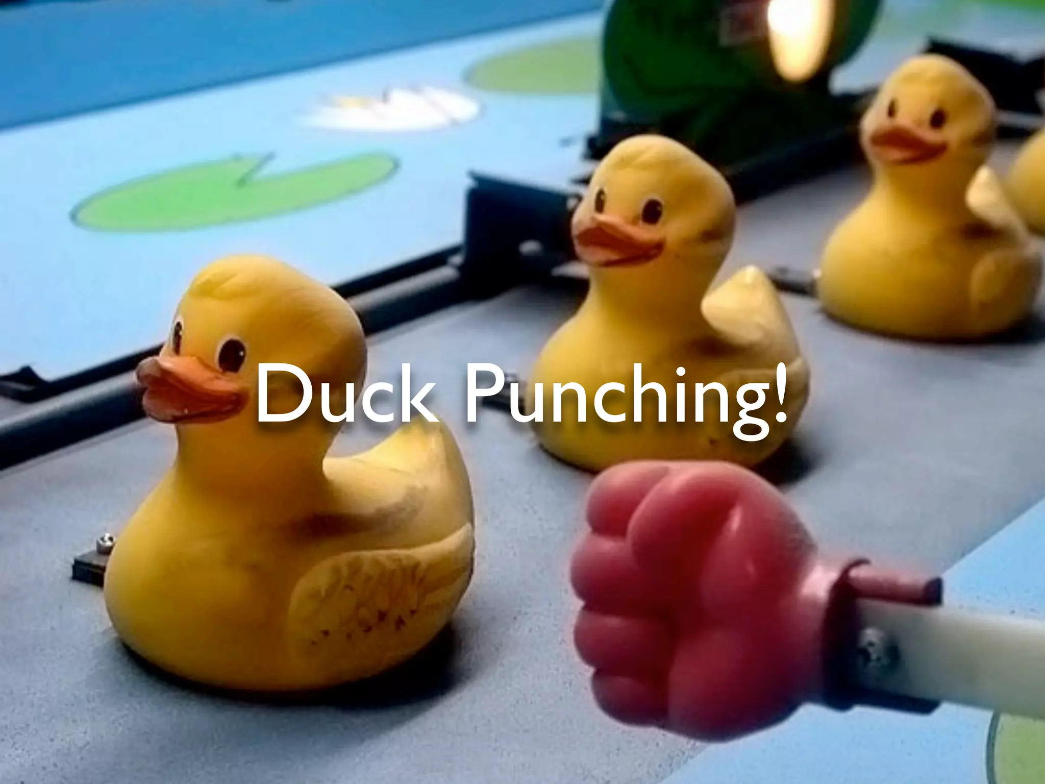 Duck Punching!
 