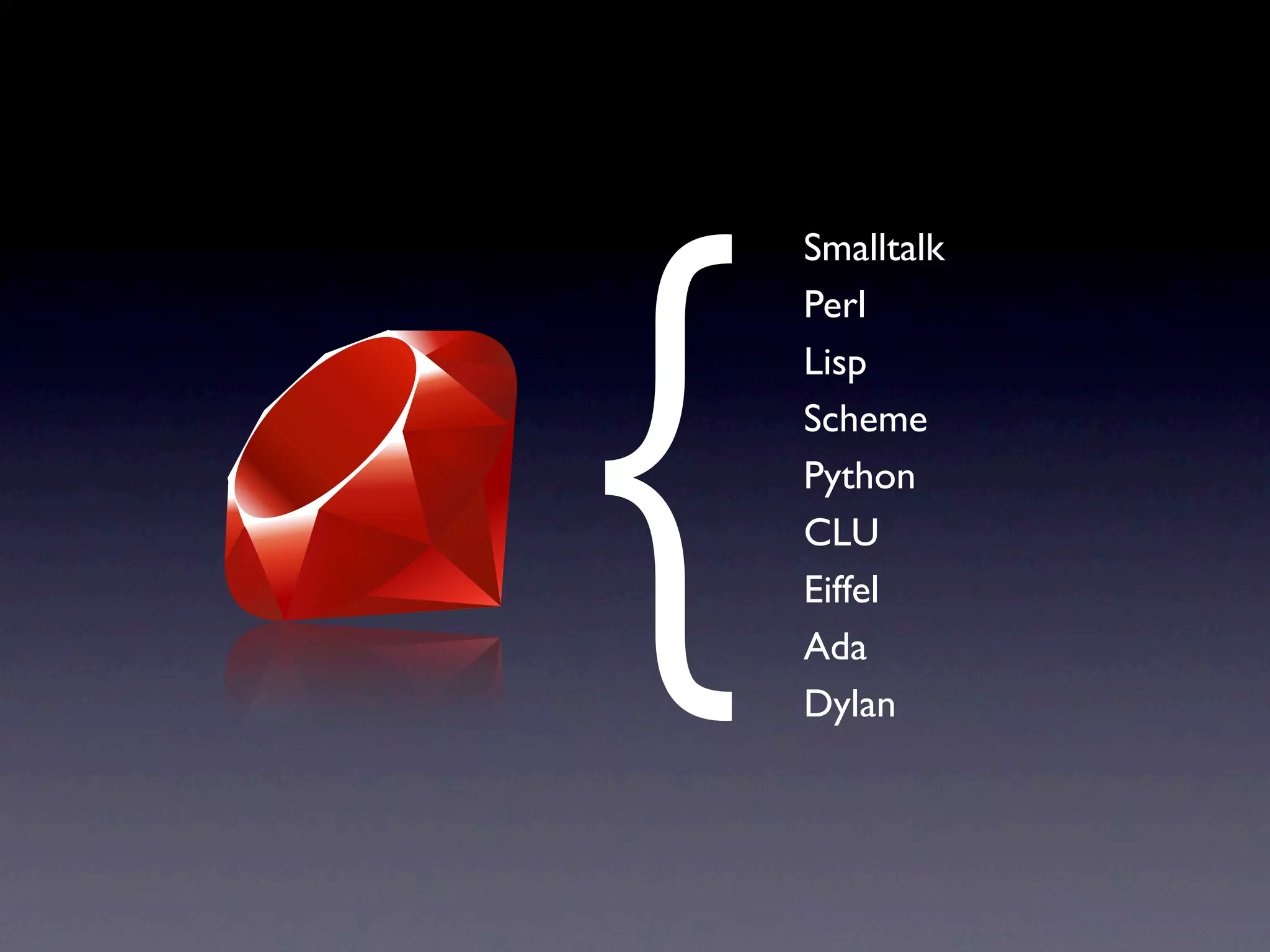 Smalltalk
Perl
Lisp
Scheme
Python
CLU
Eiffel
Ada
Dylan
{
 