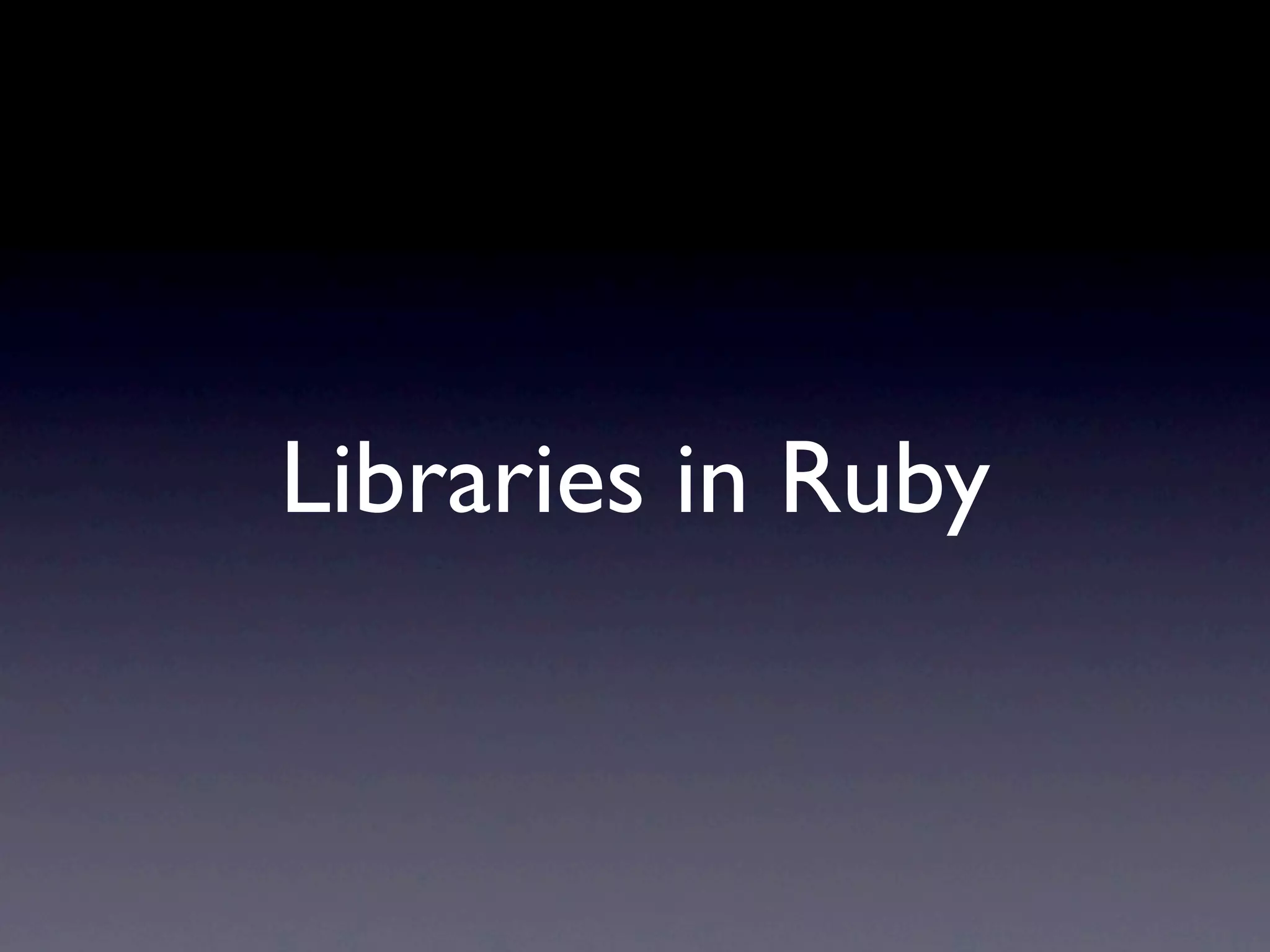 Libraries in Ruby
 