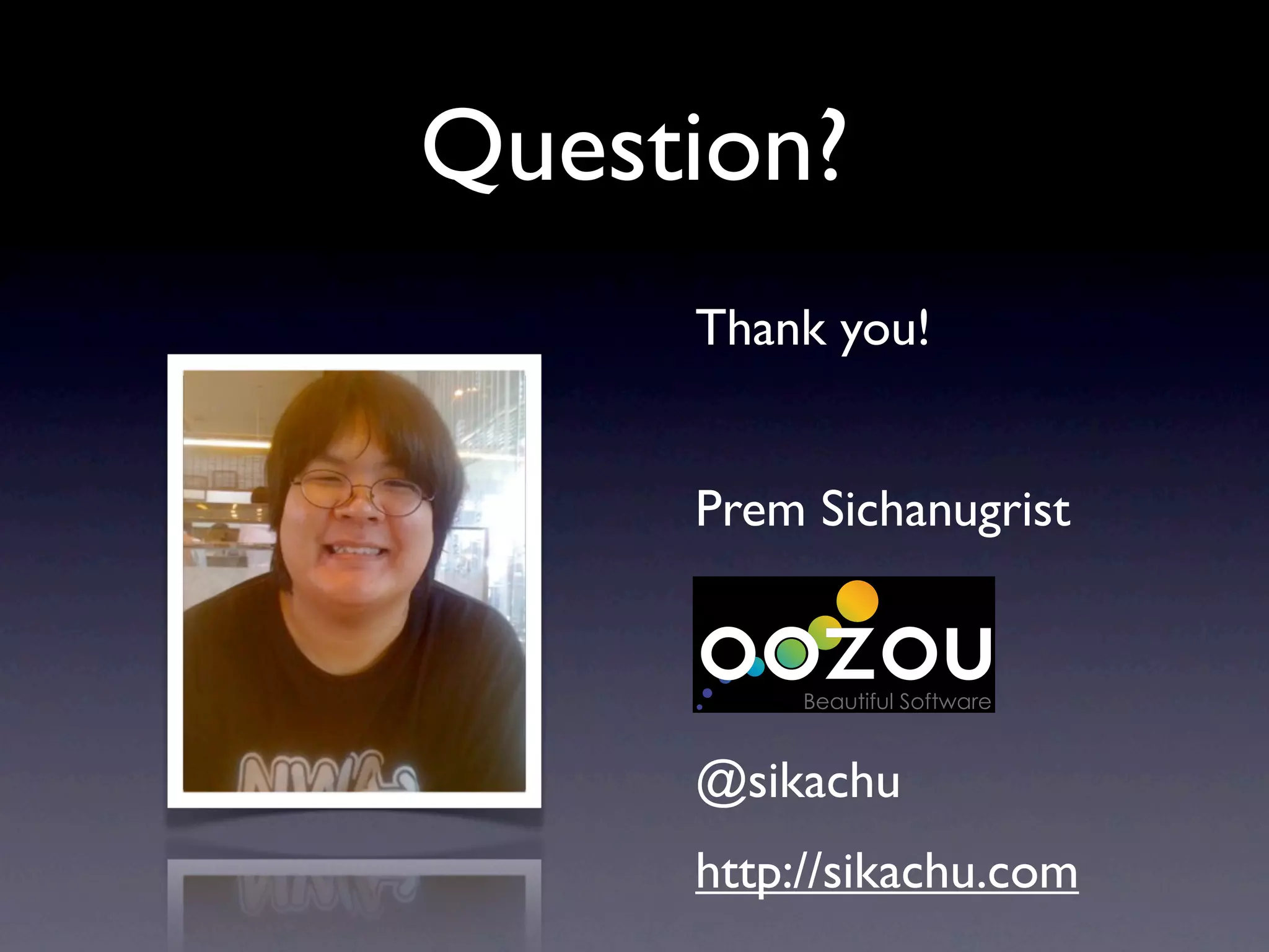 Question?
Thank you!
Prem Sichanugrist
@sikachu
http://sikachu.com
3.9454 in
Beautiful Software
 