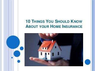 10 THINGS YOU SHOULD KNOW
ABOUT YOUR HOME INSURANCE
 