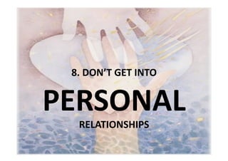 8. DON’T GET INTO 


PERSONAL 
  RELATIONSHIPS 
 