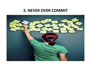 2. NEVER OVER COMMIT 
 