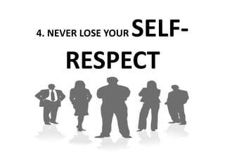 SELF‐
4. NEVER LOSE YOUR 


     RESPECT 
 