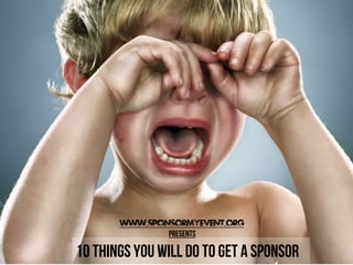 www.Sponsormyevent.org
Presents

10 things you will do to get a sponsor

 