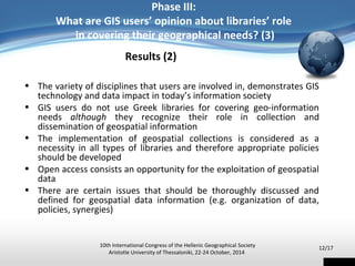 Phase III: 
What are GIS users’ opinion about libraries’ role 
in covering their geographical needs? (3) 
Results (2) 
• T...