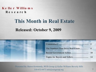 This Month in Real Estate Released: October 9, 2009 ,[object Object],[object Object],Commentary……………………………………. 2 The Numbers That Drive Real Estate………… 4 Recent Government Action……………………. 10 Topics for Buyers and Sellers…………………. 14 