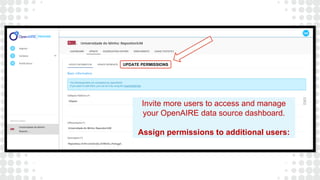 UPDATE PERMISSIONS
Invite more users to access and manage
your OpenAIRE data source dashboard.
Assign permissions to addit...
