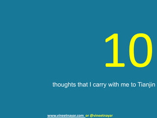 10 thoughts that I carry with me to Tianjin www.vineetnayar.com  or @vineetnayar 