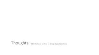 Thoughts: 10 reflections on how to design digital solutions
 