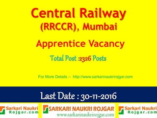 Central Railway
(RRCCR), Mumbai
Apprentice Vacancy
Total Post :2326 Posts
For More Details :- http://www.sarkarinaukrirojgar.com
 