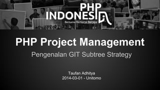 PHP Project Management
Pengenalan GIT Subtree Strategy
Taufan Adhitya
2014-03-01 - Unitomo

 
