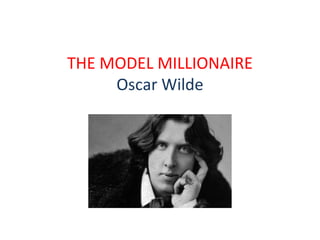THE MODEL MILLIONAIRE
Oscar Wilde

 