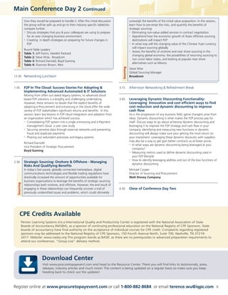 Main Conference Day 2 Continued
                  how they would be prepared to handle it. After this initial discussion                 outweigh the benefits of the initial value proposition. In this session,
                  the group will be split up and go to their industry specific table(s)to                learn how to pre-empt the risks, and quantify the benefits of
                  compare further:                                                                       strategic sourcing:
                  • Discuss strategies that you  your colleagues are using to prepare                   • Eliminating non-value added services in contract negotiation

                    for an ever changing business environment                                            • Apprehend how the economic growth of Asian offshore sourcing

                  • Creating in depth strategies on preparing for future changes in
                                                                                                            destinations will impact P2P
                    P2P                                                                                  • In what way will the changing value of the Chinese Yuan currency


                                                                                                            will impact sourcing globally
                  Round Table Leaders:                                                                   • Assess the benefits of onshore and near shore sourcing in the
  Interactive




                  Table 1: Jeff Fiorini, Hewlett Packard
                                                                                                            changing global economy: the possibilities of returning sourcing to
                  Table 2: Steve Wise, Broadcom
                                                                                                            non union labor states, and looking at popular near shore
                  Table 3: Richard Darnold, Boyd Gaming
                                                                                                            alternatives such as Mexico
                  Table 4: Shannon Brown, Nike




                                                                                              Sourcing
                                                                                                         Steve Wise
                                                                                                         Global Sourcing Manager
12:45 Networking Luncheon                                                                                Broadcom


1:45              P2P In The Cloud: Success Stories For Adopting                           3:15         Afternoon Networking  Refreshment Break
                  Implementing Advanced Automated  IT Solutions
                  Moving from often out dated legacy systems, to advanced cloud
                  based P2P solutions is a lengthy and challenging undertaking.             3:45         Leveraging Dynamic Discounting Functionality:
                  However, there remains no doubt that the explicit benefits of                          Leveraging Innovative and cost efficient ways to find
                  adopting e-Procurement and e-Invoicing in the cloud offer the wide                     cost reduction and dynamic discounting to improve
                  variety of P2P stakeholders significant returns and benefits. In this                  cash flow
                  session, learn key lessons in P2P cloud integration and adoption from                  As is the progression of any business field, game changers arise from
                  an organization which has achieved success:                                            ideas. Dynamic discounting is what makes the P2P process pay for
                  • Consolidating P2P system into a single e-Invoicing and e-Payment
                                                                                                         itself. Discuss ways to go about achieving dynamic discounting and
                    management cloud: a user case study                                                  leveraging it to improve the P2P strategy and cash flow in your
                  • Securing sensitive data through external networks and preventing
                                                                                                         company. Identifying and measuring new functions in dynamic
                    fraud and duplicate payments                                                         discounting will always make sure your getting the most return on
                  • Phasing out redundant processes and legacy systems
                                                                                                         your investment. Leveraging these dynamic discounts with suppliers
                                                                                                         may also be a way to get gain better contracts as at lower prices.
                  Richard Darnold                                                                        • In what ways are dynamic discounting being leveraged at your
                  Vice President of Strategic Procurement
                                                                                                            company?
                  Boyd Gaming                                                                            • Measuring metrics used to define dynamic discounting used in


                                                                                                            your P2P lifecycle
                                                                                                         • How to identify leveraging abilities and out of the box functions of
2:30              Strategic Sourcing: Onshore  Offshore - Managing
                                                                                                            dynamic discounting
                  Risks And Qualifying Benefits
                  In today’s fast paced, globally connected marketplace, digital                         Michael Cooper
                  communications technologies and flexible trading regulations have                      Director of Sourcing and Procurement
                  drastically increased the amount of opportunities available for                        Walt Disney Company
                  business organizations to leverage the benefits of strategic sourcing
  Sourcing




                  relationships both onshore, and offshore. However, the end result of
                  engaging in these relationships can frequently uncover a trail of         4:30         Close of Conference Day Two
                  previously unidentified issues and problems, which could ultimately




       CPE Credits Available
                Penton Learning Systems d.b.a International Quality and Productivity Center is registered with the National Association of State
                Boards of Accountancy (NASBA), as a sponsor of continuing professional education on the National Registry of CPE Sponsors. State
                boards of accountancy have final authority on the acceptance of individual courses for CPE credit. Complaints regarding registered
                sponsors may be addressed to the National Registry of CPE Sponsors, 150 Fourth Avenue North, Suite 700, Nashville, TN 37219-
                2417. Website: www.nasba.org This program stands as BASIC as there are no prerequisites or advanced preparation requirements to
                attend our conferences. “Group Live” delivery method.




                                Download Center
                                 Visit www.procuretopayevent.com and head to the Resource Center. There you will find links to testimonials, press
                                 releases, industry articles and much more! The content is being updated on a regular basis so make sure you keep
                                 heading back to check out the updates!



Register online at www.procuretopayevent.com or call 1-800-882-8684 or email terence.wu@iqpc.com                                                                                6
 