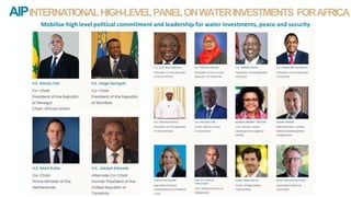 AIPINTERNATIONALHIGH-LEVELPANELONWATERINVESTMENTS FORAFRICA
Mobilise high level political commitment and leadership for water investments, peace and security
 