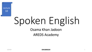 Spoken English
Osama Khan Jadoon
AREDS Academy
1/9/2020 1
Lecture
10
03410093524
 