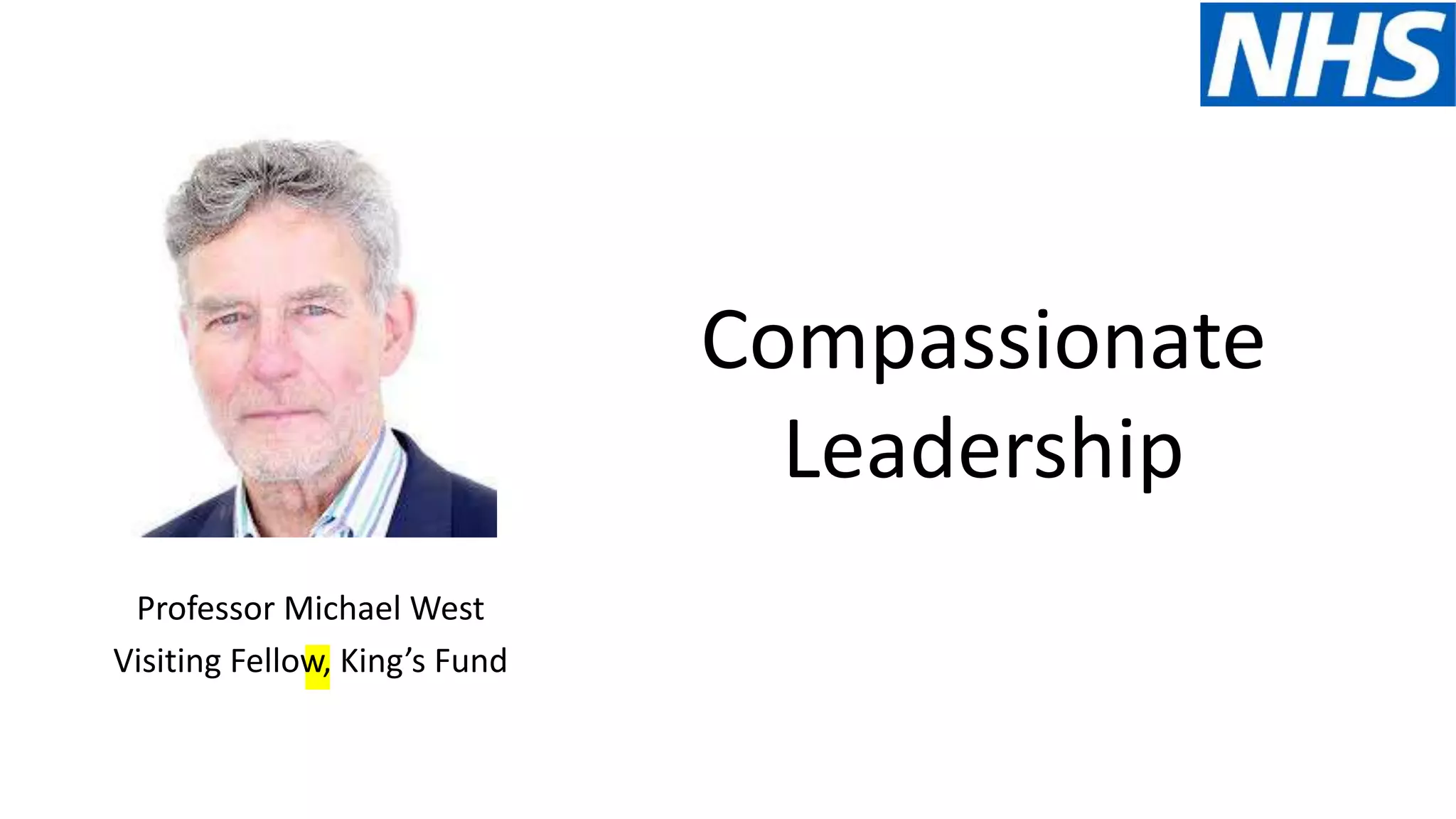 Compassionate
Leadership
Professor Michael West
Visiting Fellow, King’s Fund
 