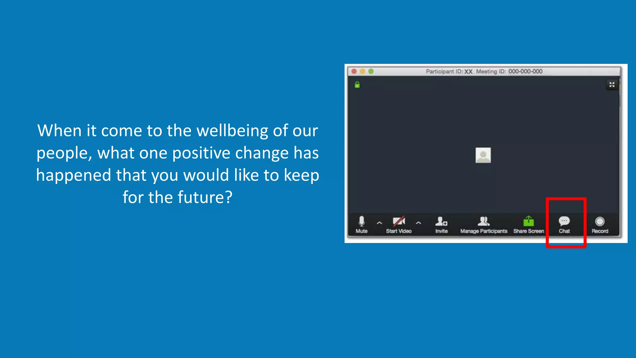 When it come to the wellbeing of our
people, what one positive change has
happened that you would like to keep
for the future?
 
