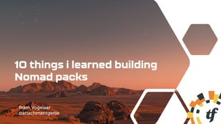 10 things i learned building
Nomad packs
Bram Vogelaar
@attachmentgenie
 