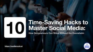Time-Saving Hacks to
Master Social Media:
How Solopreneurs Can Shine Without the Overwhelm
https://mediamonk.ai
10
 