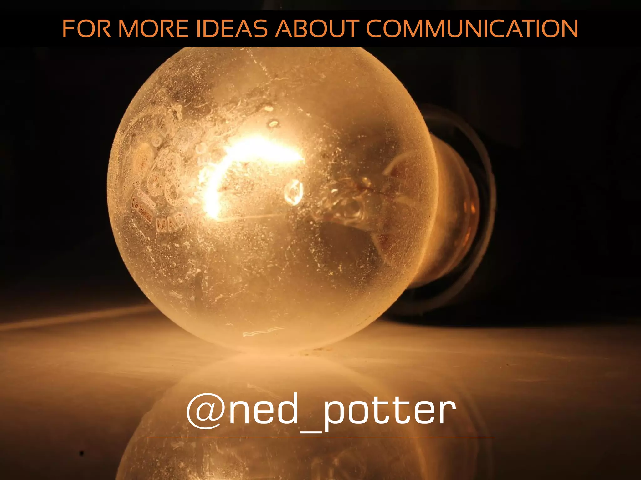 ned-potter.com
FOR MORE IDEAS ABOUT COMMUNICATION
 