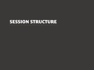 SESSION STRUCTURE
 