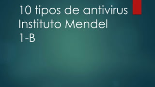 10 tipos de antivirus
Instituto Mendel
1-B
 