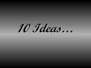 10 Ideas… 