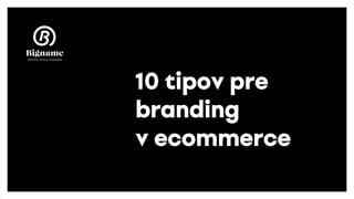 10 tipov pre
branding
v ecommerce
 