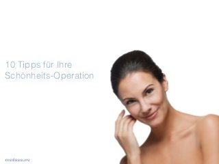 10 Tipps für Ihre
Schönheits-Operation
 