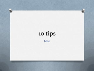 10 tips
  Mari
 