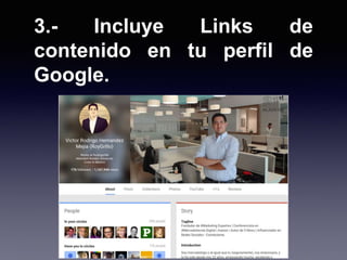 3.- Incluye Links de
contenido en tu perfil de
Google.
 